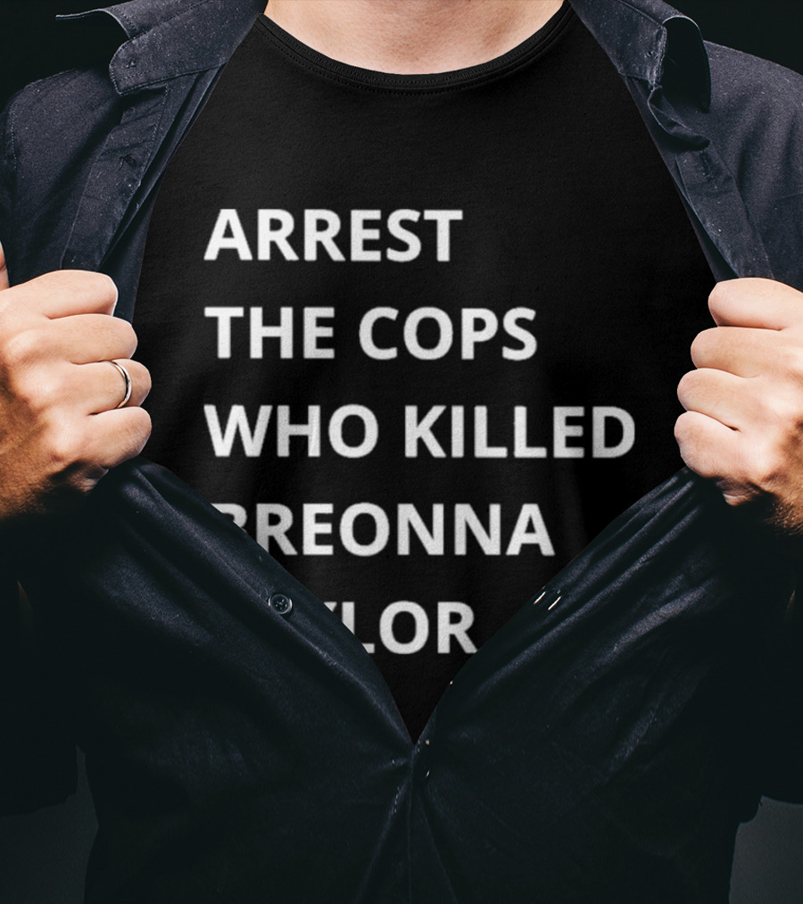 Arrest The Cops Who Killed Breonna Taylor T-Shirt