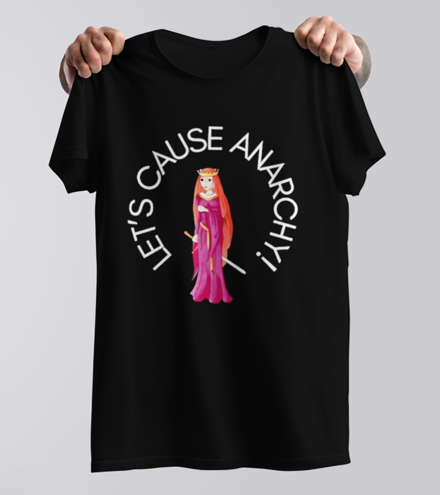 Let's Cause Anarchy Princess In Purple Robe And Crown T-Shirt