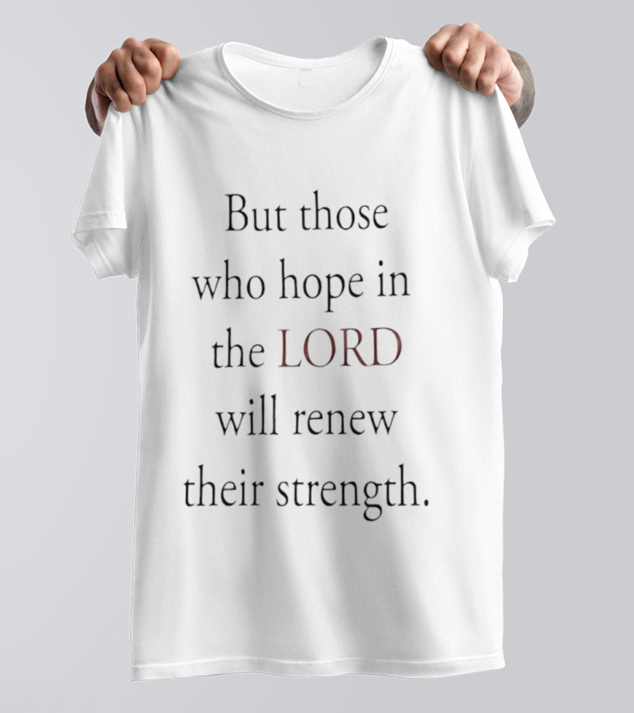 But Those Who Hope In The Lord Will Renew Their Strength T-Shirt