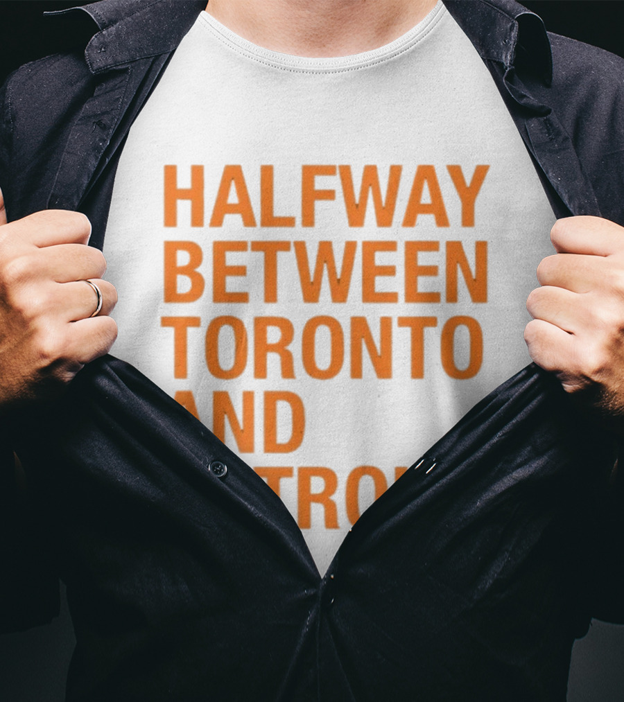 Halfway Between Toronto And Detroit T-Shirt