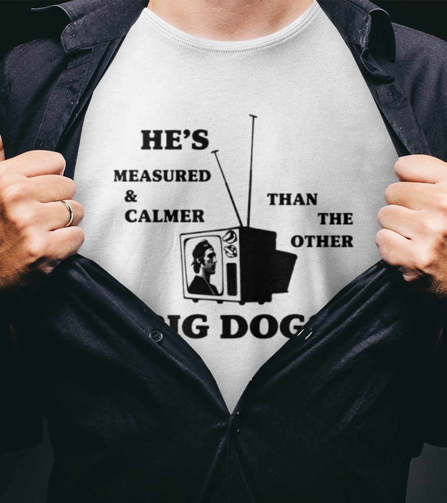 He's Measured And Calmer Than The Other Big Dogs TV Antenna T-Shirt