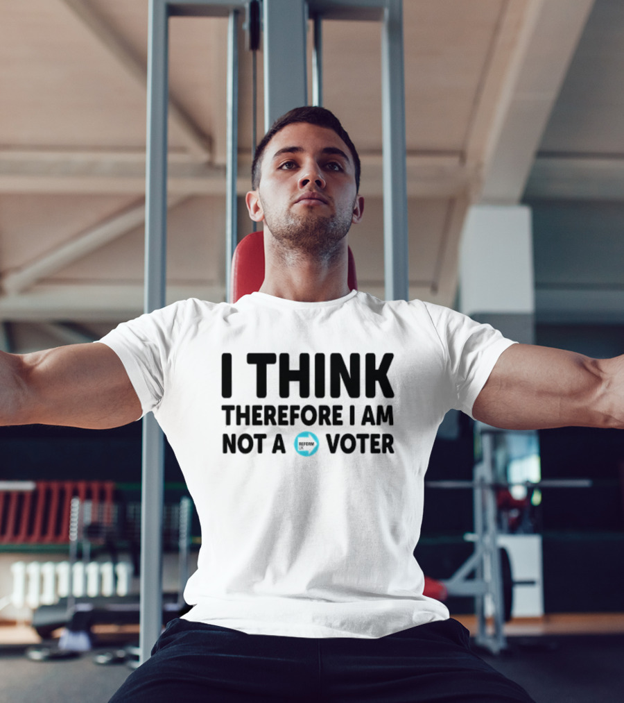 I Think Therefore I Am Not A Voter Reform UK Text With Arrow T-Shirt