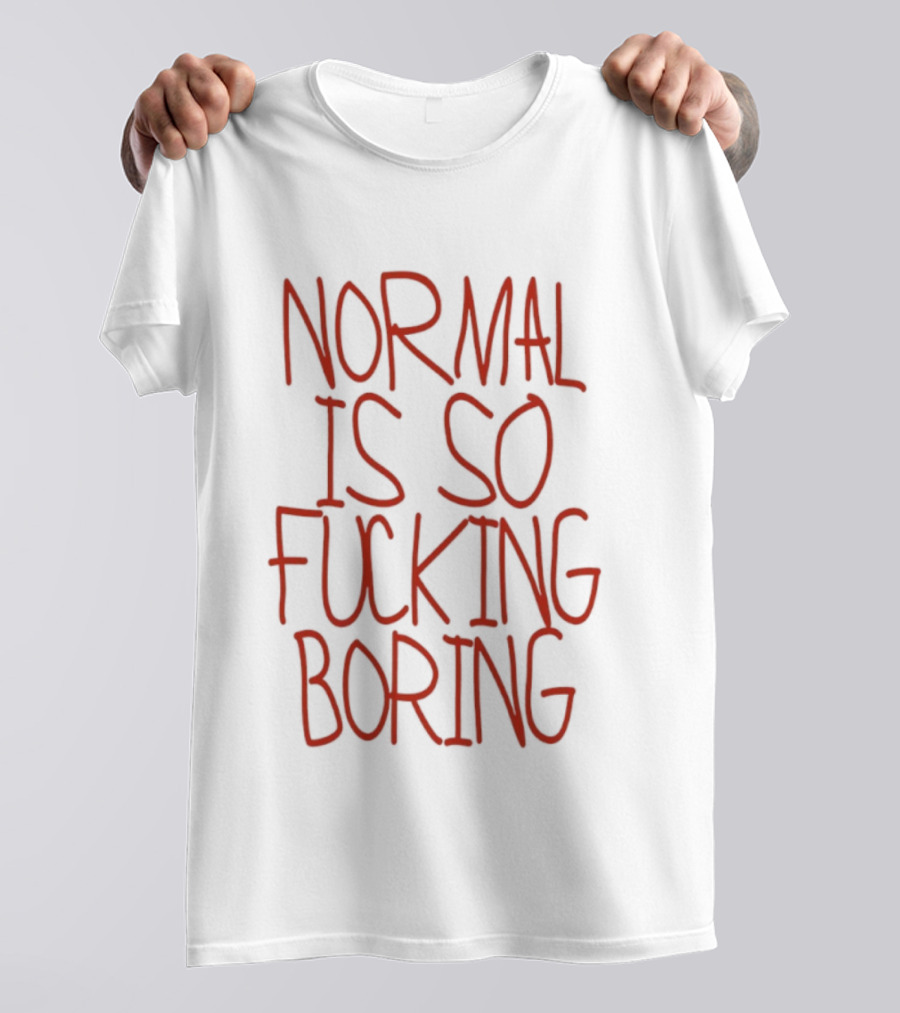 Normal Is So Fucking Boring Sarcastic T-Shirt
