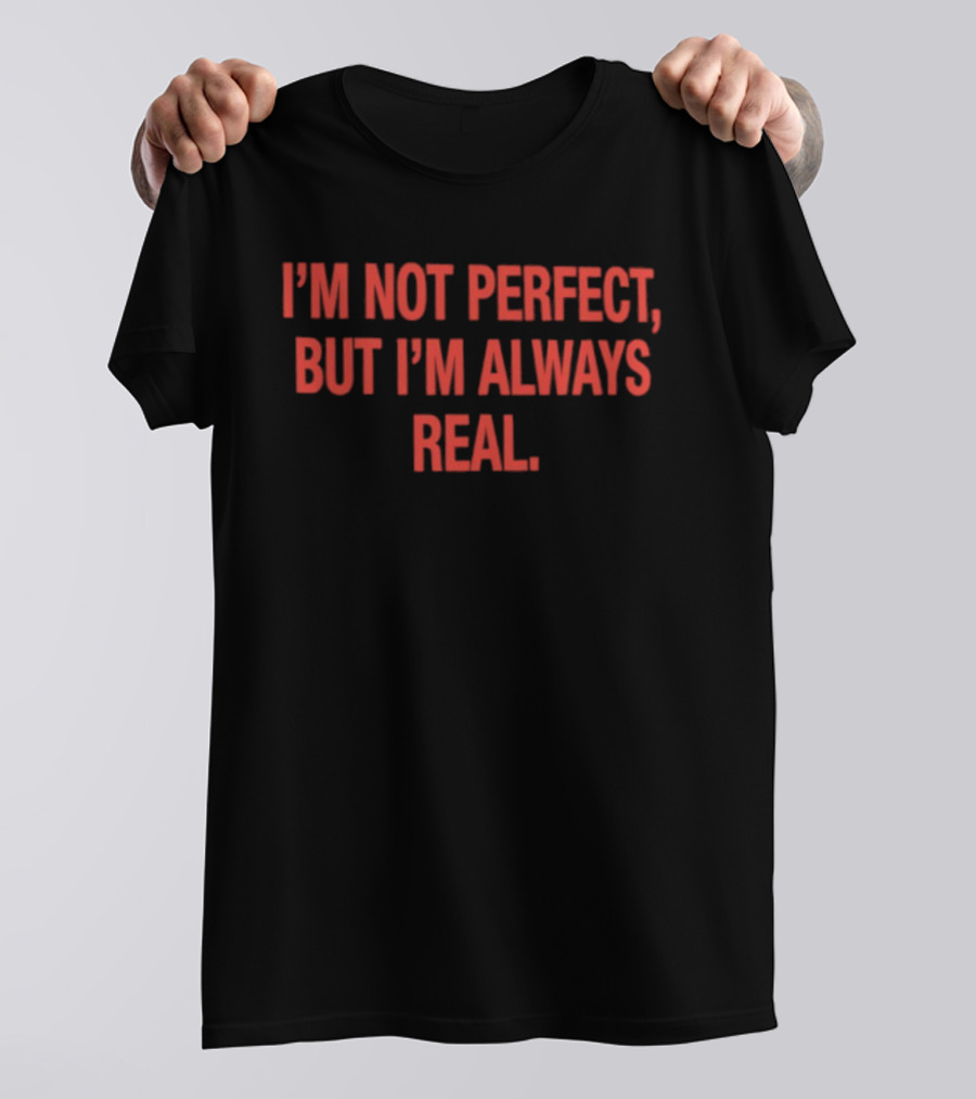 I'm Not Perfect But I'm Always Real T-Shirt