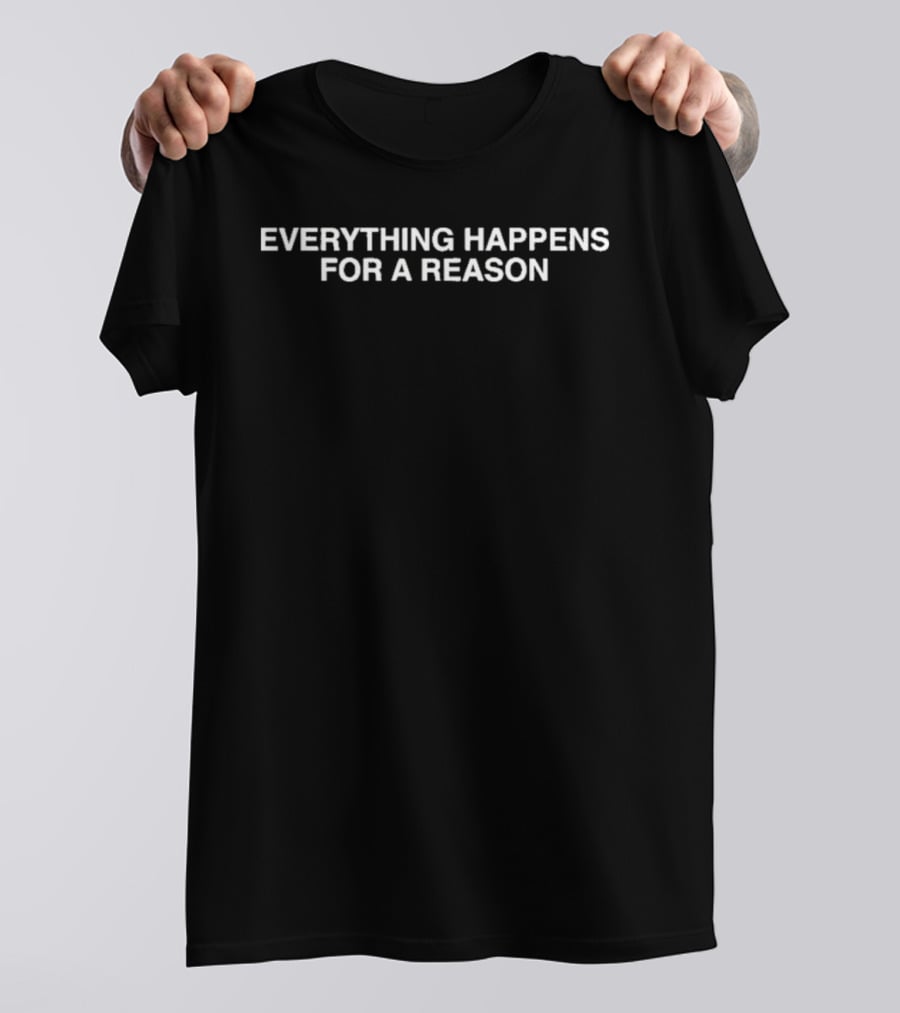 Everything Happens For A Reason Uplifting Motivational Message T-Shirt