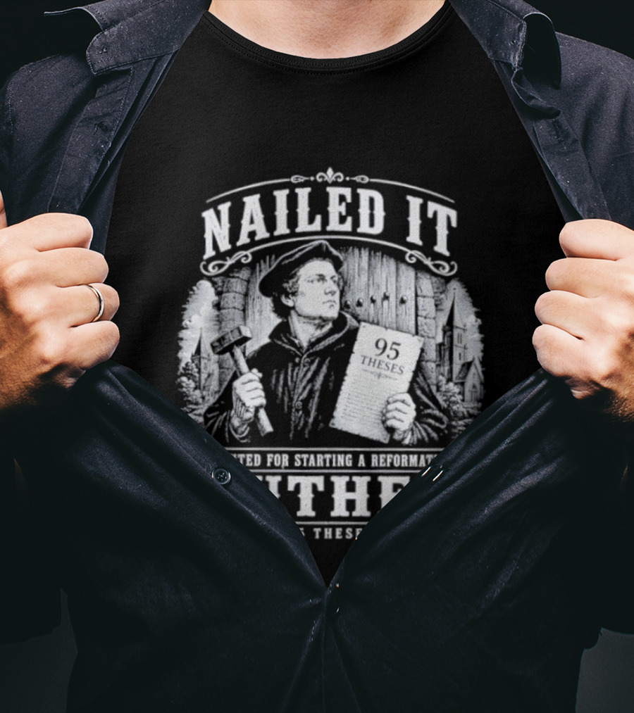 Nailed It Martin Luther Wanted Reformation 95 Theses T-Shirt