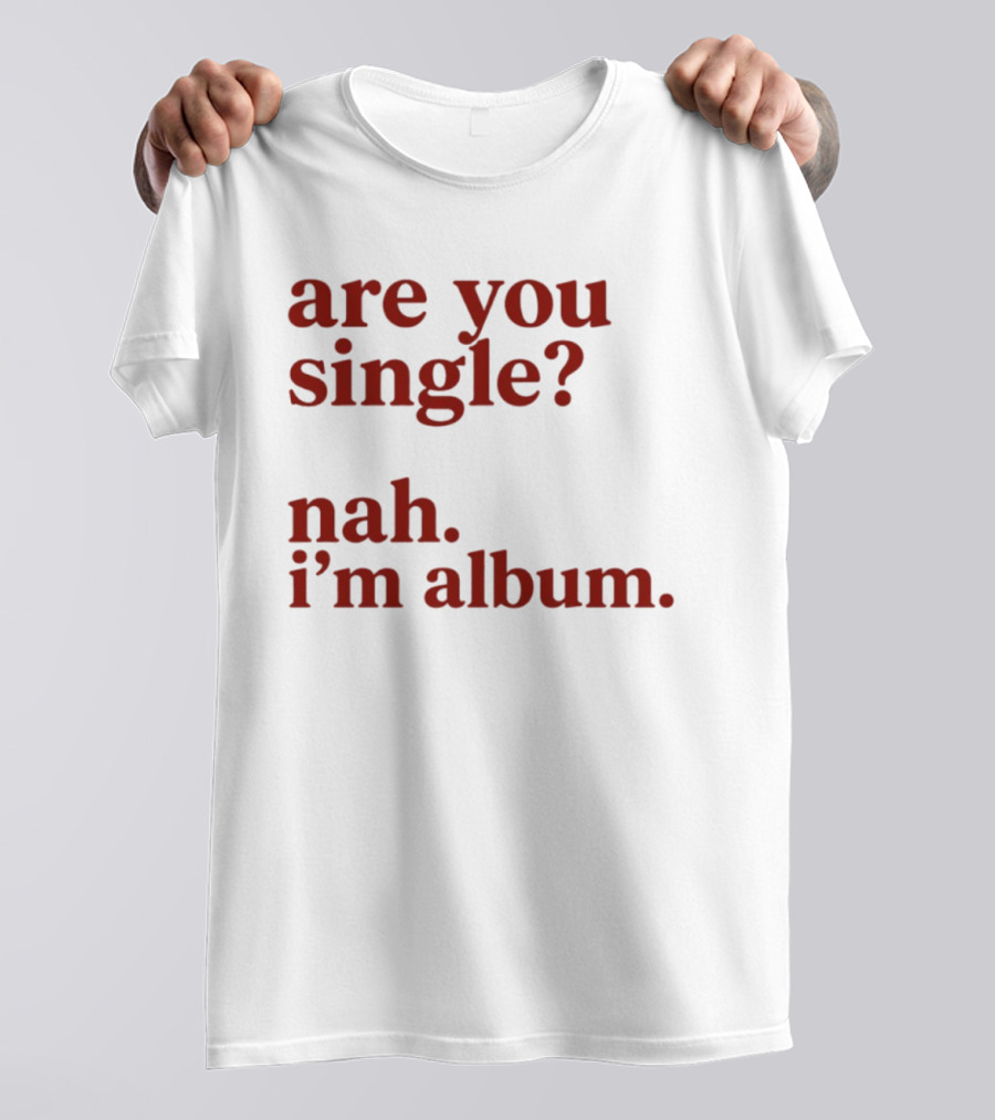Are You Single Nah I'm Album Music Lover Lyrics Humor T-Shirt