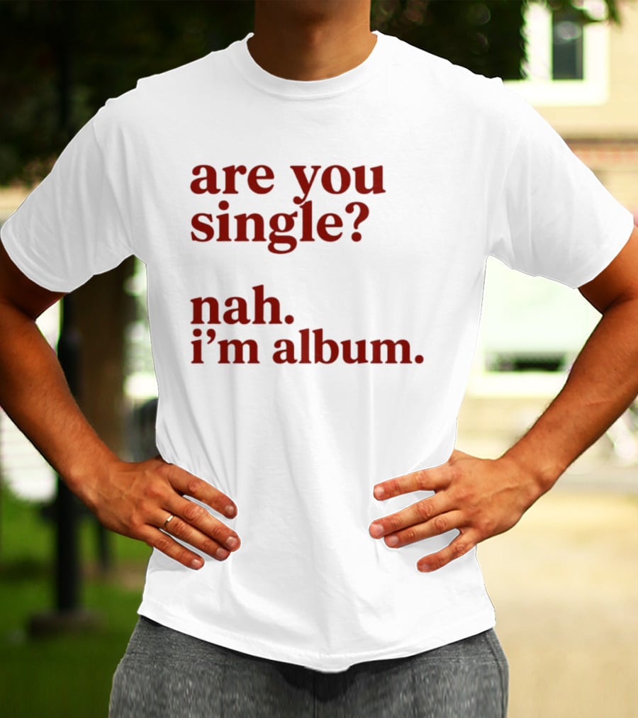 Are You Single Nah I'm Album Music Lover Lyrics Humor T-Shirt
