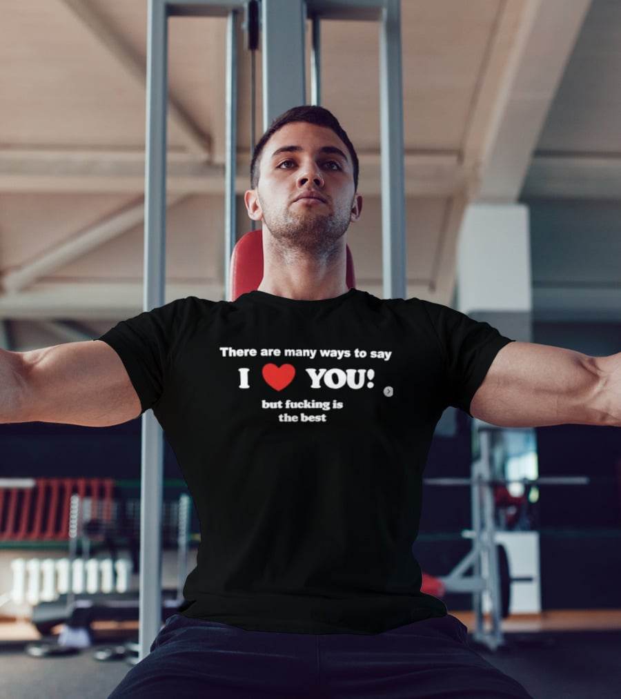Many Ways To Say I Love You Heart Icon With Best Raunchy Saying T-Shirt