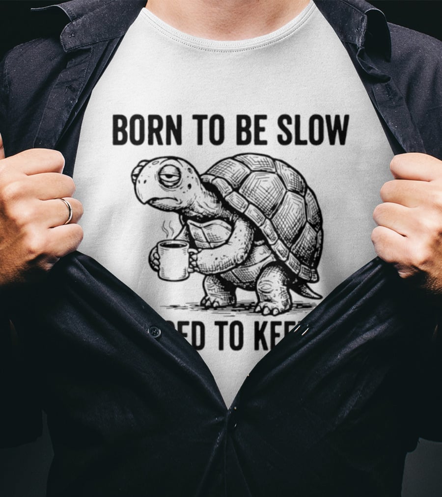Born To Be Slow Forced To Keep Up Turtle With Coffee Cup T-Shirt