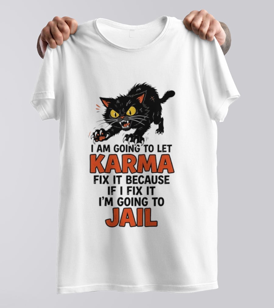 Karma Cat I Am Going To Let Karma Fix It If I Fix It I'm Going To Jail T-Shirt