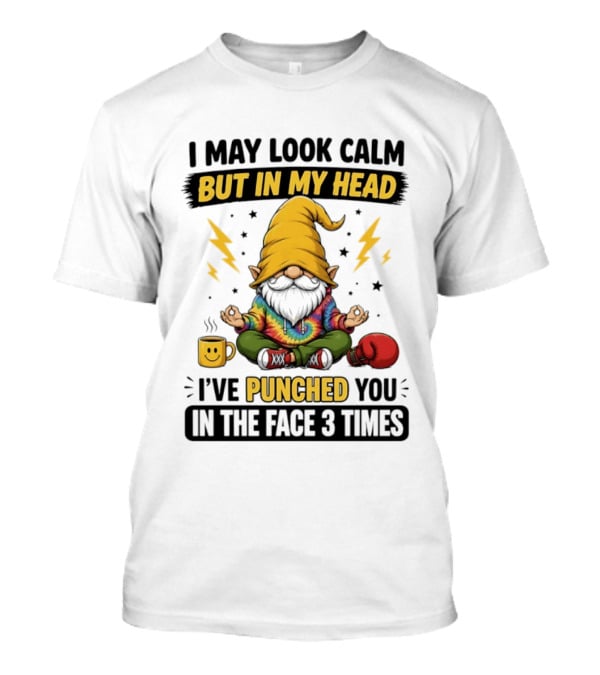 Gnome I May Look Calm But In My Head I've Punched You In The Face 3 Times T-Shirt