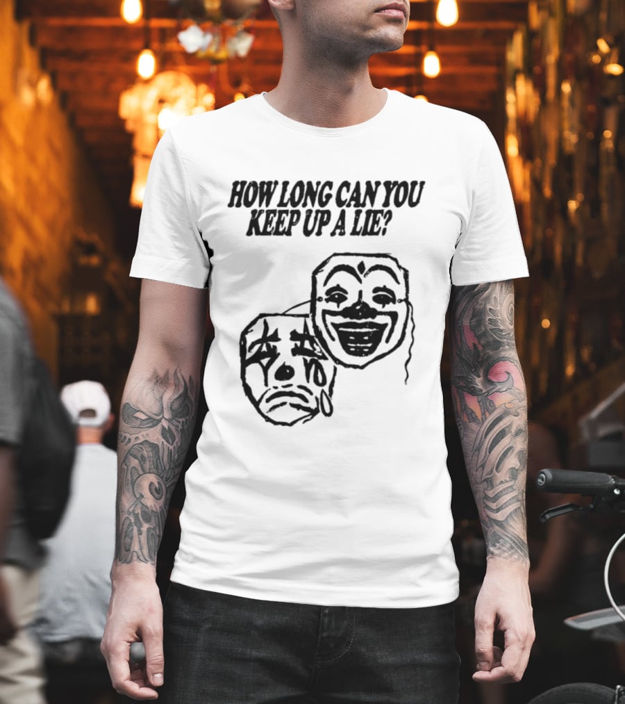 How Long Can You Keep Up A Lie Clown Masks And Sad Face T-Shirt