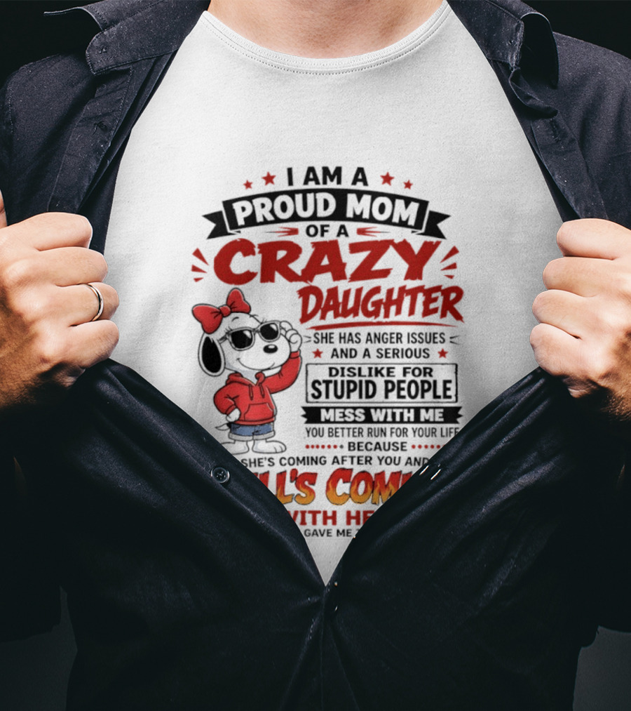 I Am A Proud Mom Of A Crazy Daughter Snoopy She Has Anger Issues And A Serious Dislike For Stupid People Hell's Coming T-Shirt