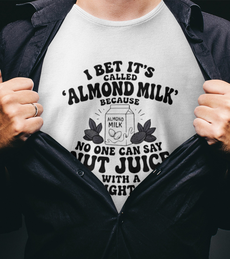 I Bet It's Called Almond Milk Because No One Can Say Nut Juice With A Straight Face Almonds Box T-Shirt