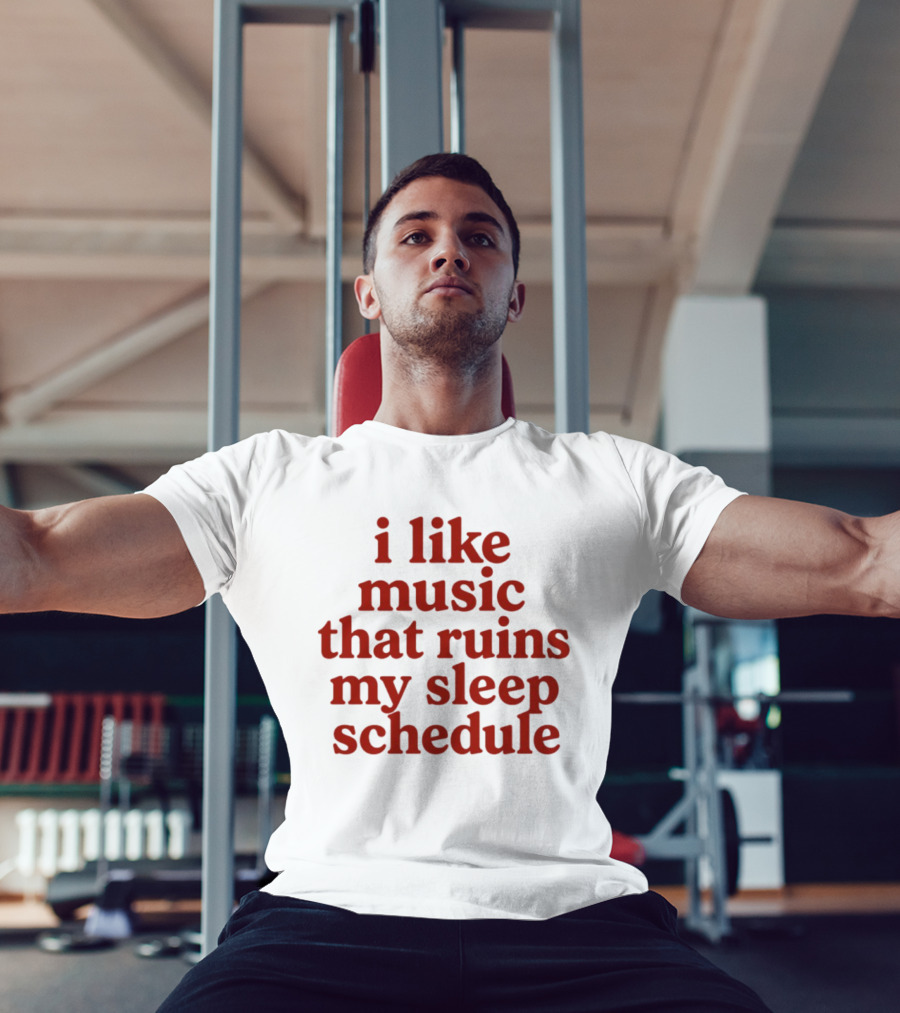 I Like Music That Ruins My Sleep Schedule T-Shirt