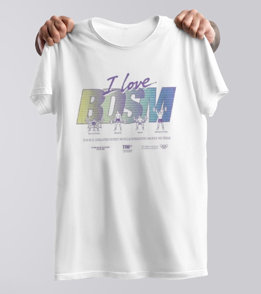 I Love BDSM Bench Press Deadlift Squat Military Press DOMS Makes Me Weak Fitness Enthusiast Workout Humor T-Shirt