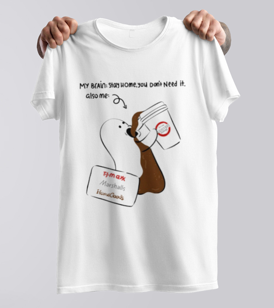 My Brain Stay Home You Don't Need It Coffee Marshalls TJ Maxx HomeGoods Cooter's T-Shirt