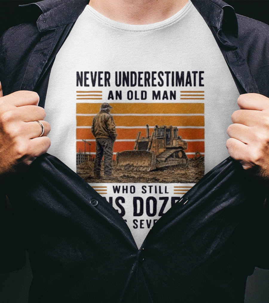 Never Underestimate An Old Man Running Dozers In His Seventies T-Shirt