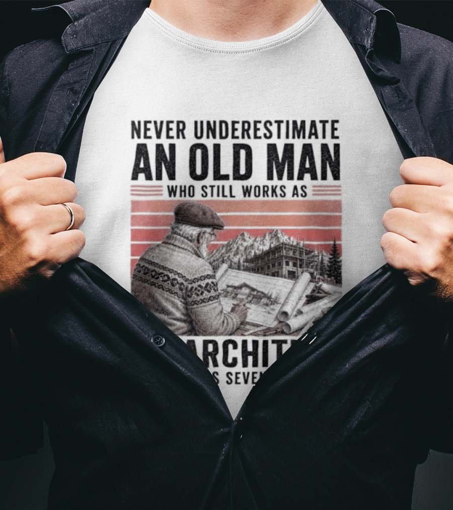Never Underestimate An Old Man Who Still Works As An Architect In His Seventies T-Shirt