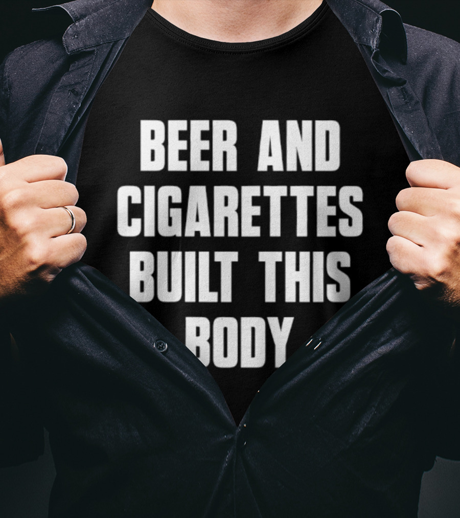 Beer And Cigarettes Built This Body Lifestyle Humor Bold White T-Shirt