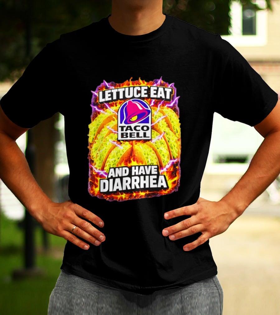 Lettuce Eat Taco Bell And Have Diarrhea T-Shirt