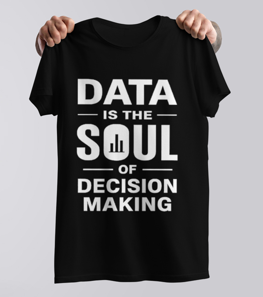 Data Is The Soul Of Decision Making Business Intelligence T-Shirt