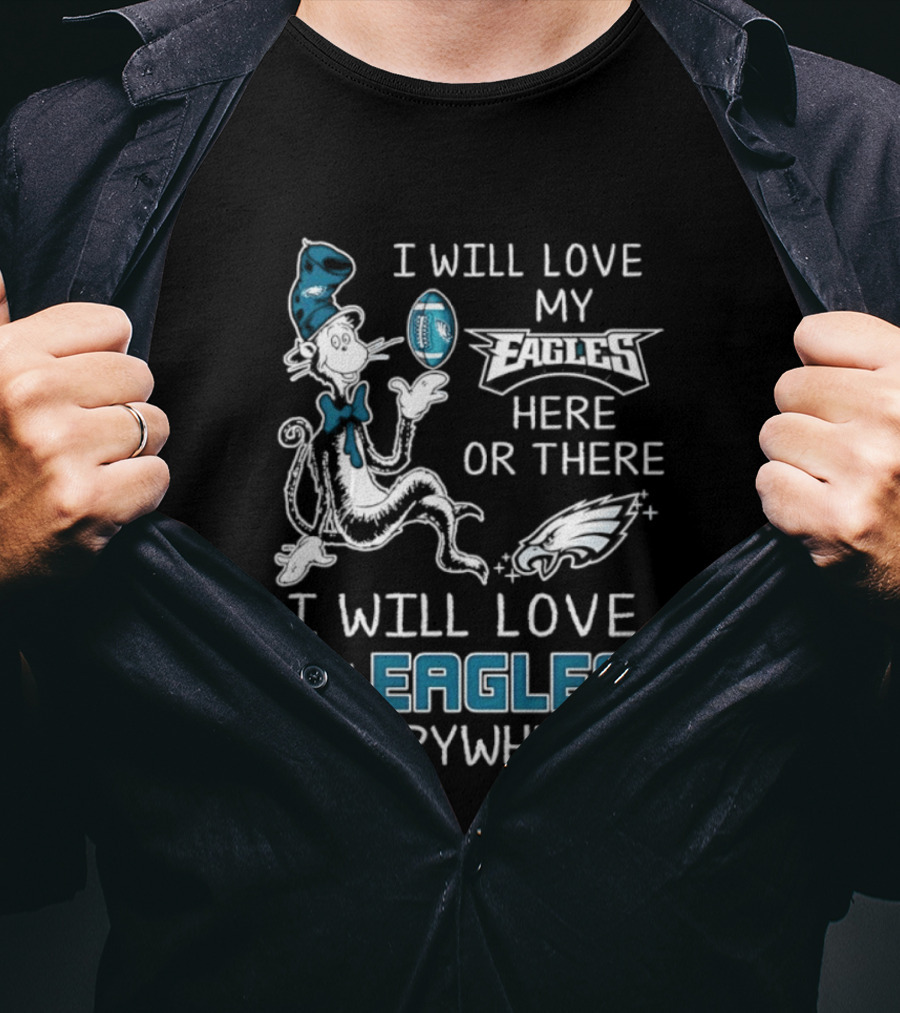 Dr. Seuss I Will Love My Eagles Here Or There Everywhere Philadelphia Eagles T-Shirt