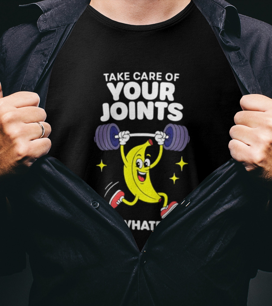 Take Care Of Your Joints Or Whatever Banana Weightlifting Humor T-Shirt