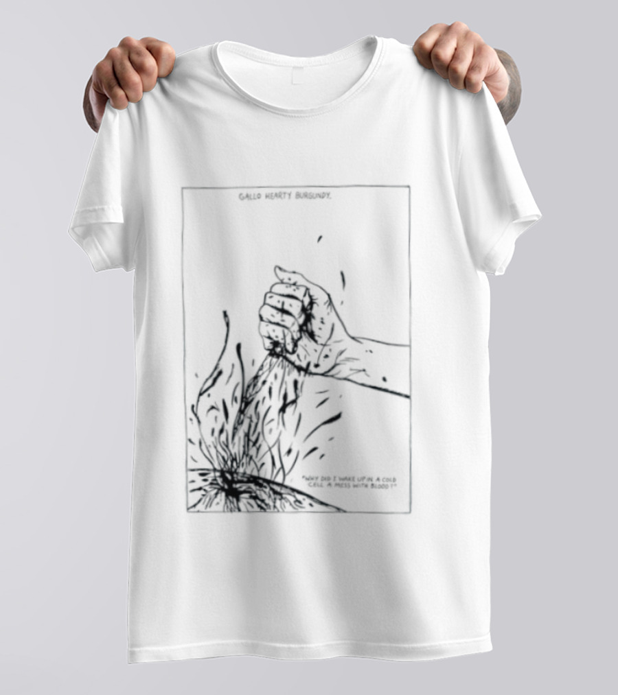 Gallo Hearty Burgundy Why Did I Wake Up In A Cold Cell A Mess With Blood T-Shirt
