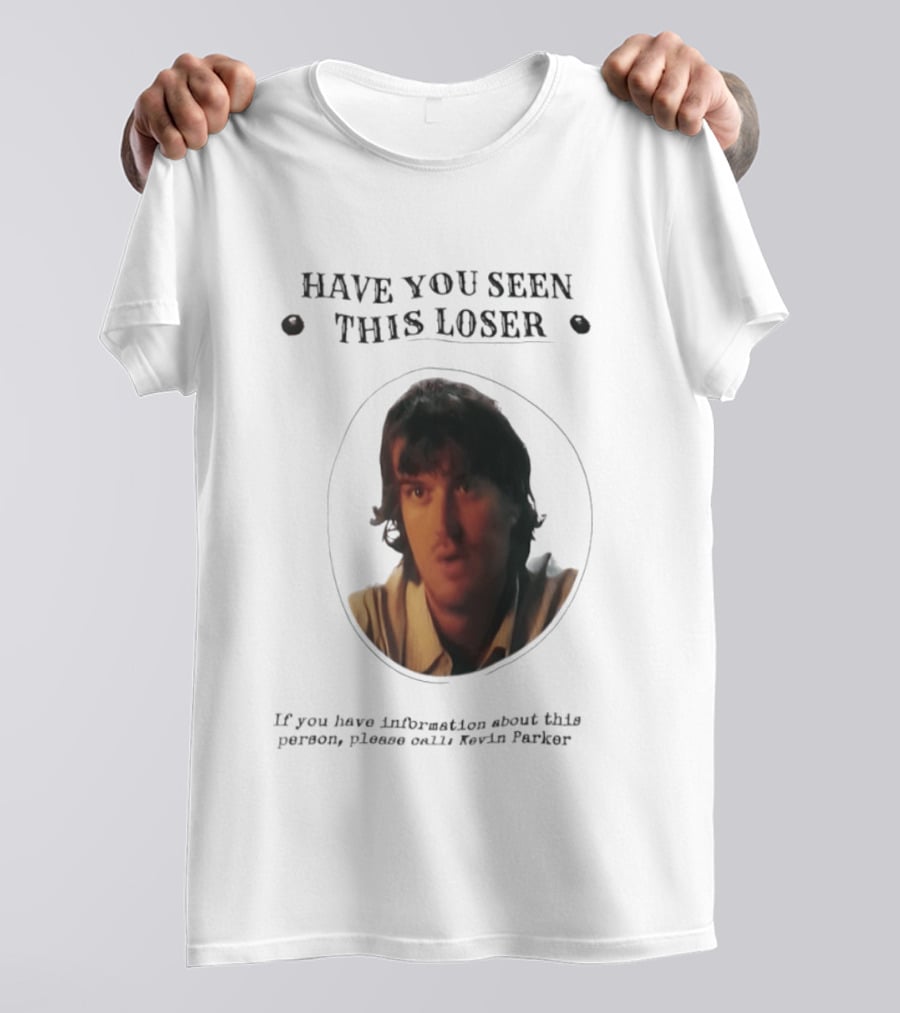 Have You Seen This Loser Kevin Parker Call If You Have Information T-Shirt