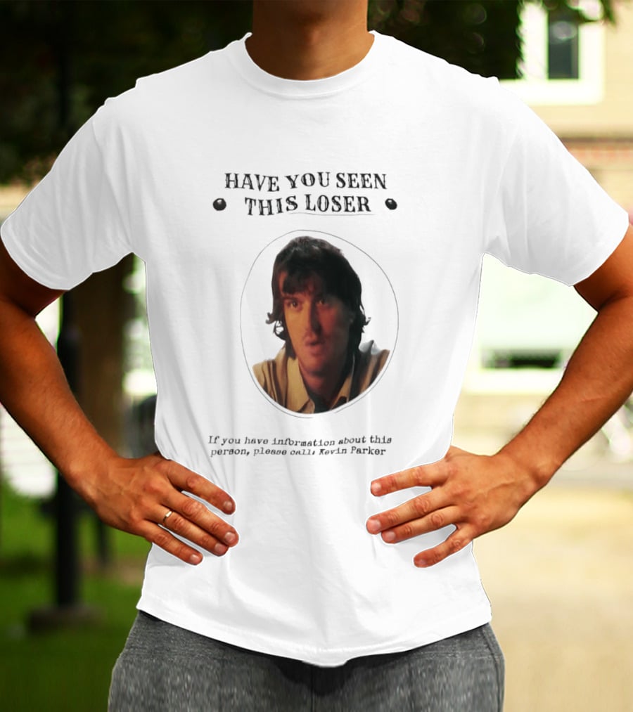 Have You Seen This Loser Kevin Parker Call If You Have Information T-Shirt