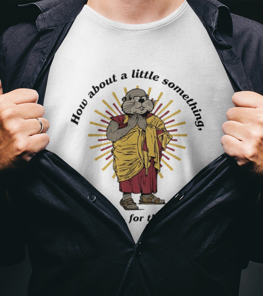 How About A Little Something You Know For The Effort William Murray Groundhog Monk T-Shirt