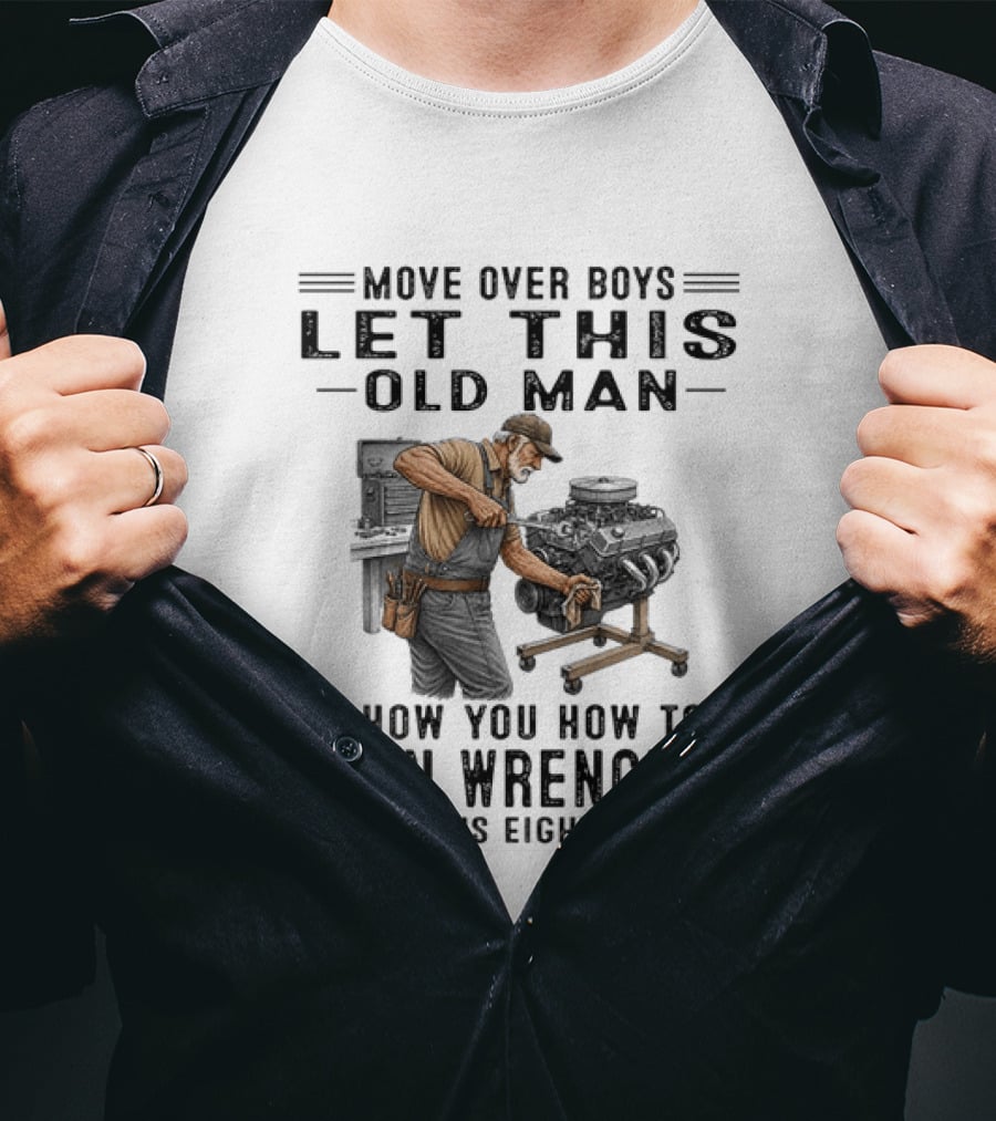 Move Over Boys Let This Old Man Show You How To Turn Wrenches In His Eighties T-Shirt