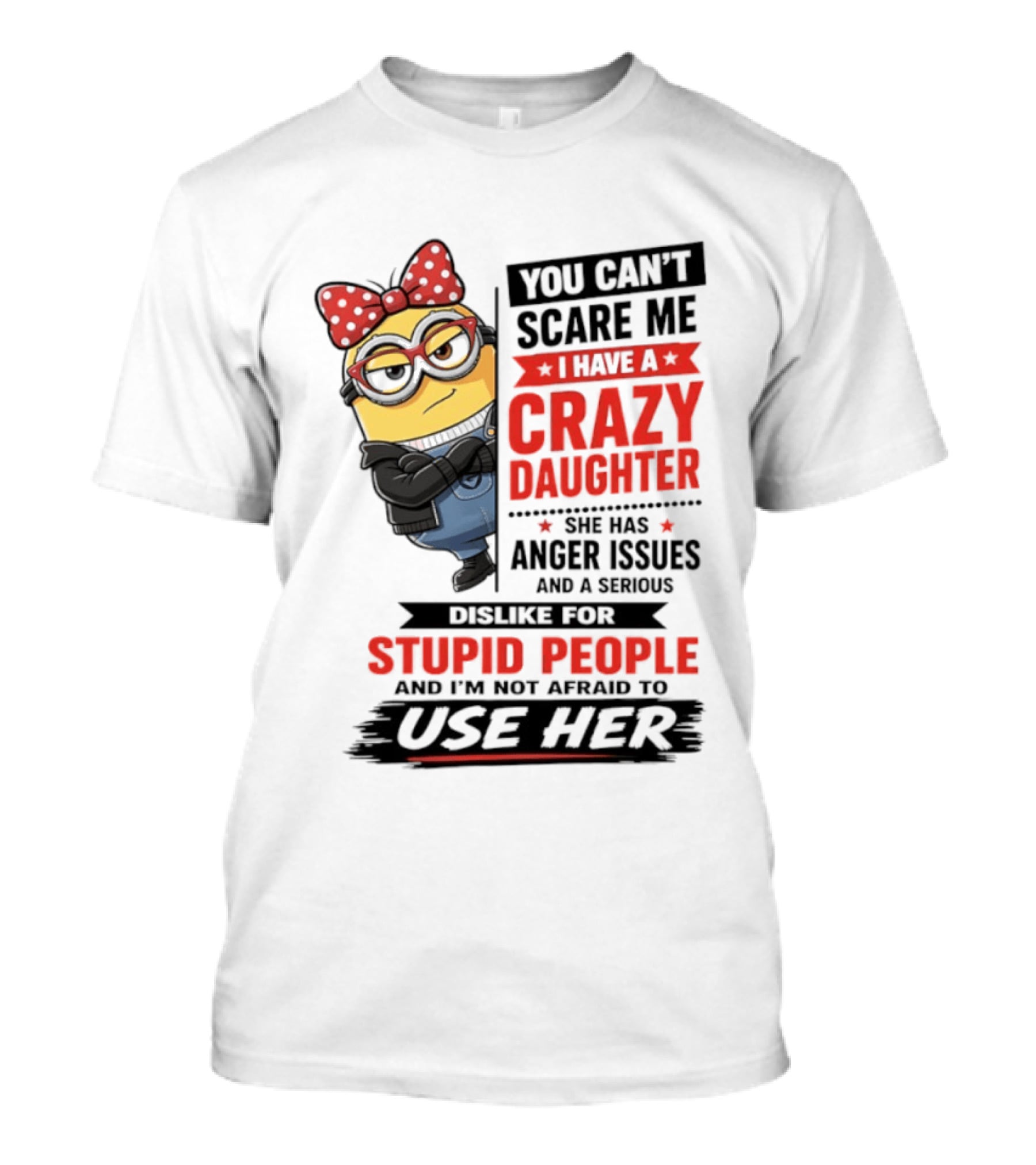 You Can't Scare Me I Have A Crazy Daughter With Anger Issues Dislike For Stupid People T-Shirt