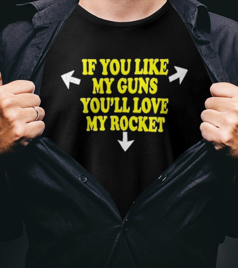 If You Like My Guns You'll Love My Rocket Arrows T-Shirt