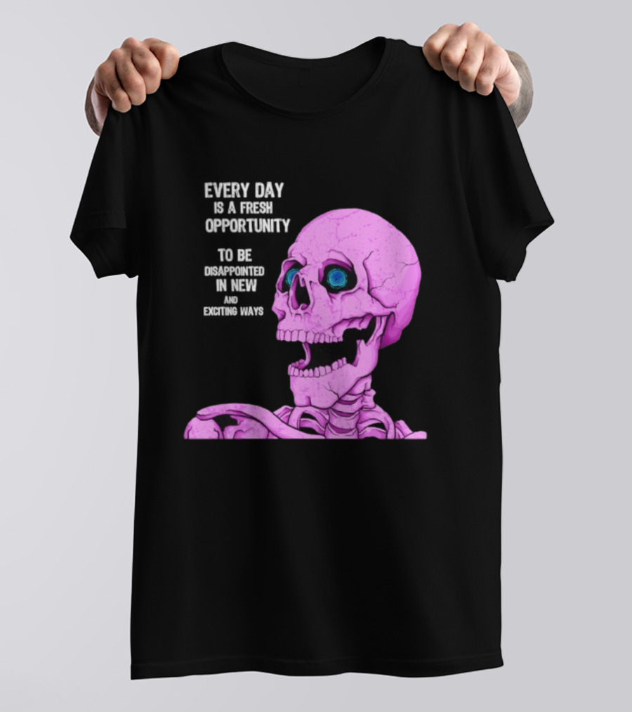 Every Day Is A Fresh Opportunity To Be Disappointed In New And Exciting Ways Pink Skeleton T-Shirt