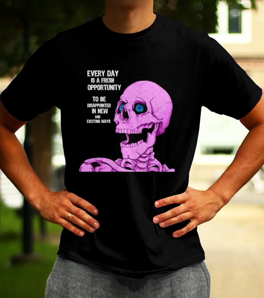 Every Day Is A Fresh Opportunity To Be Disappointed In New And Exciting Ways Pink Skeleton T-Shirt