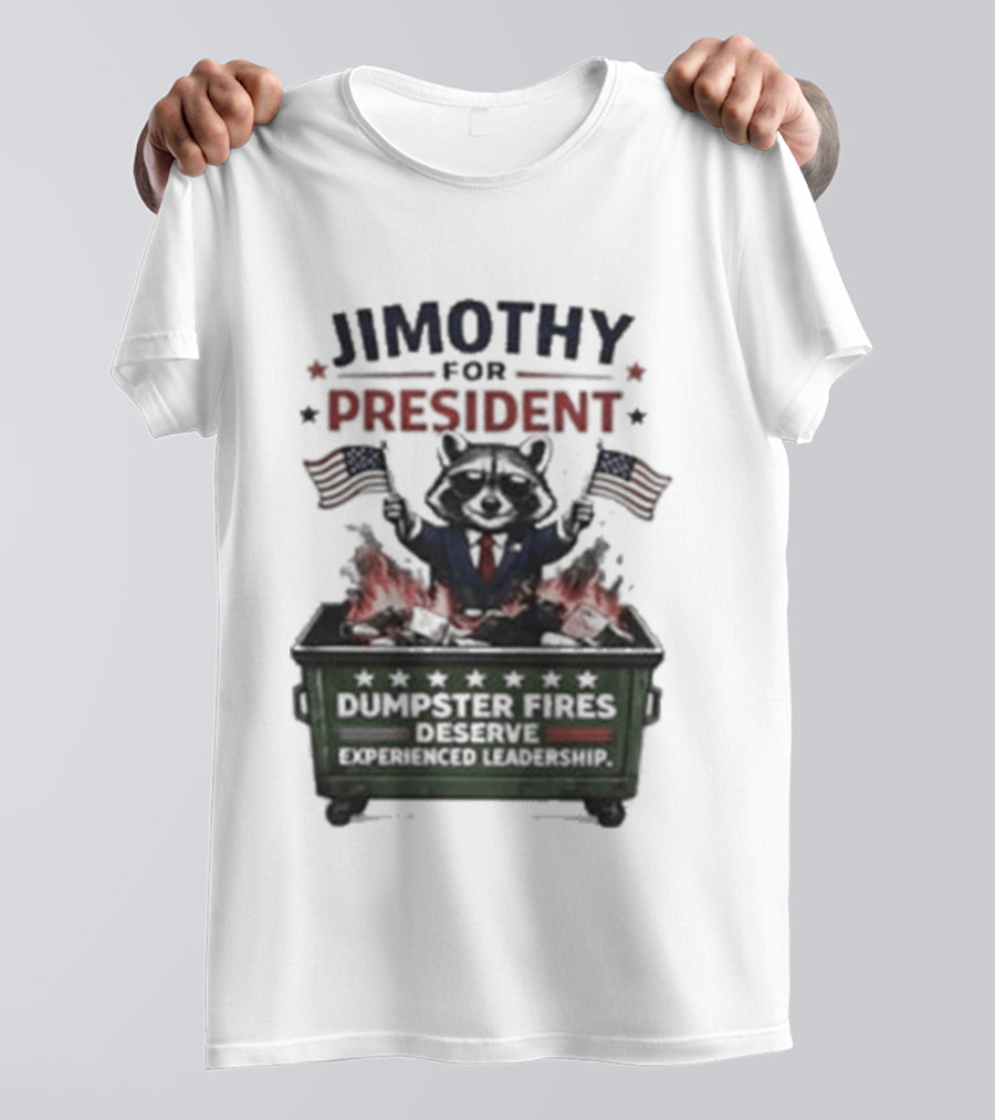 Jimothy For President Raccoon Dumpster Fires Deserve Experienced Leadership T-Shirt