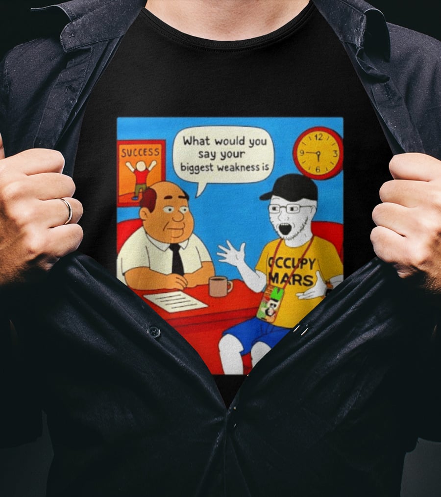 Occupy Mars What Would You Say Your Biggest Weakness Is Success T-Shirt