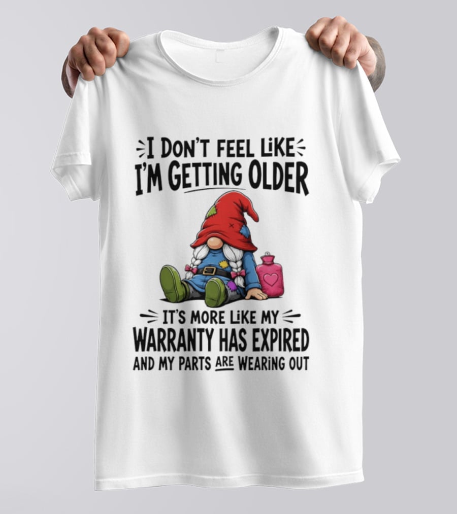 I Don't Feel Like I'm Getting Older Gnome Warranty Has Expired Parts Wearing Out T-Shirt