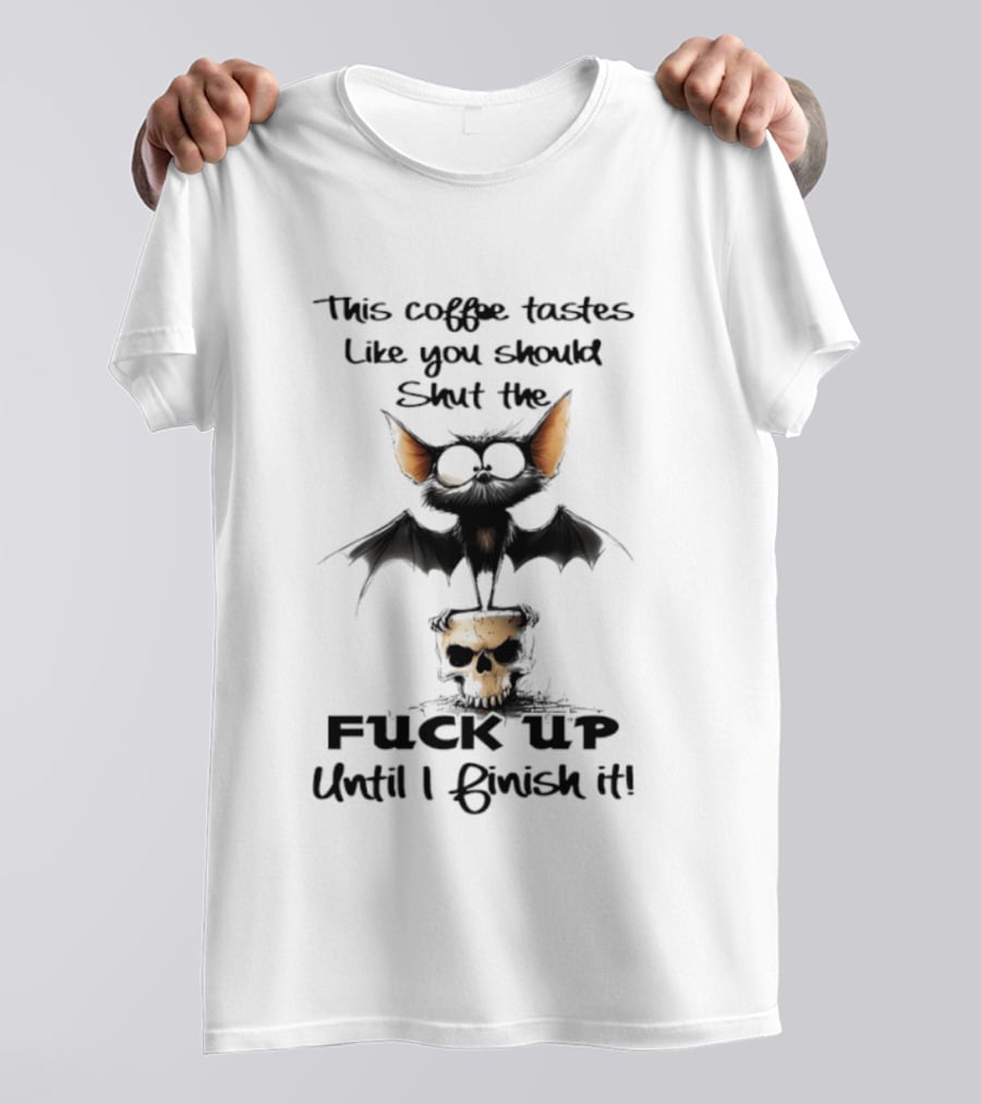 This Coffee Tastes Like You Should Shut The Fuck Up Until I Finish It Bat Skull T-Shirt
