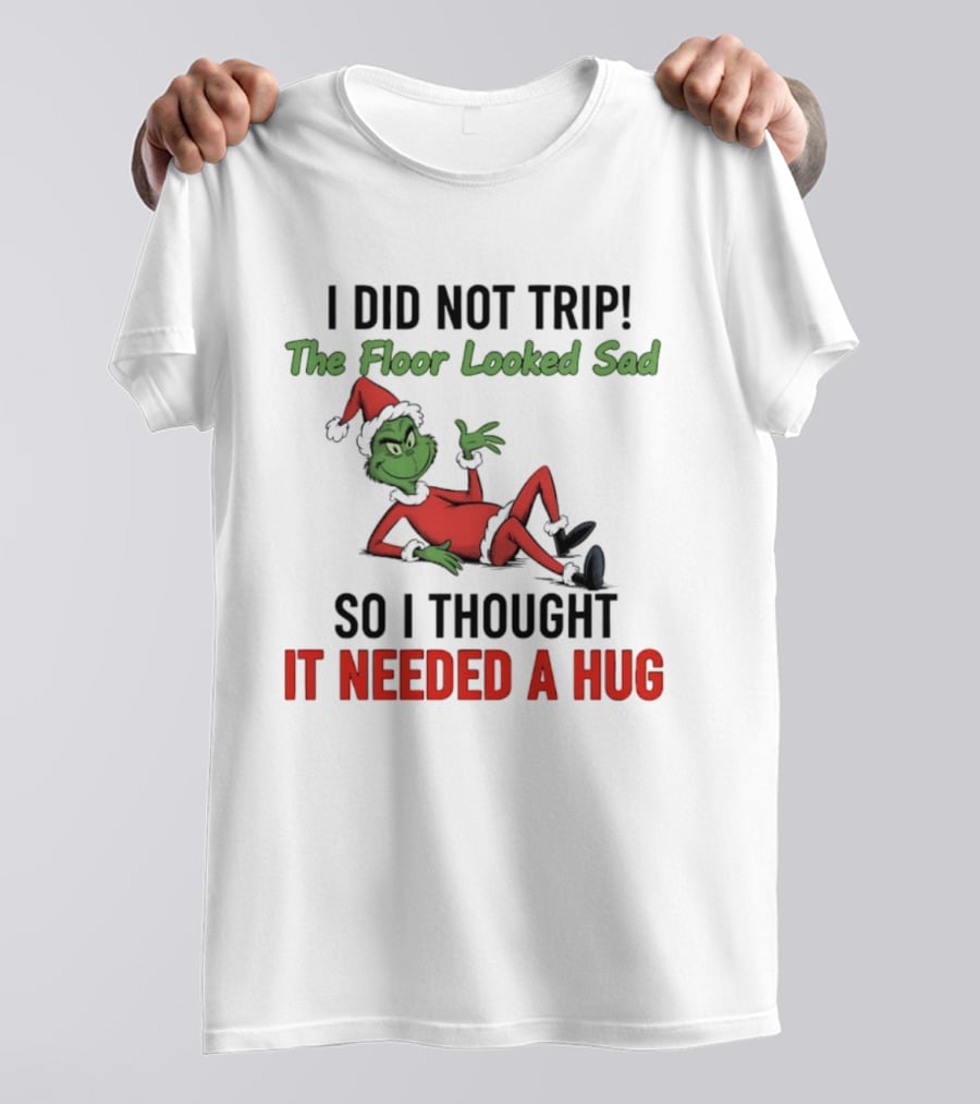 I Did Not Trip The Floor Looked Sad So I Thought It Needed A Hug Grinch Christmas 2025 T-Shirt
