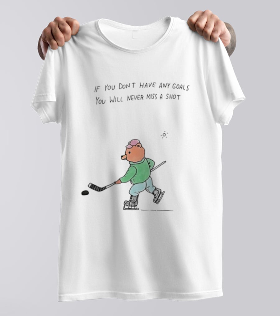 Bear Hockey If You Don't Have Any Goals You Will Never Miss A Shot T-Shirt