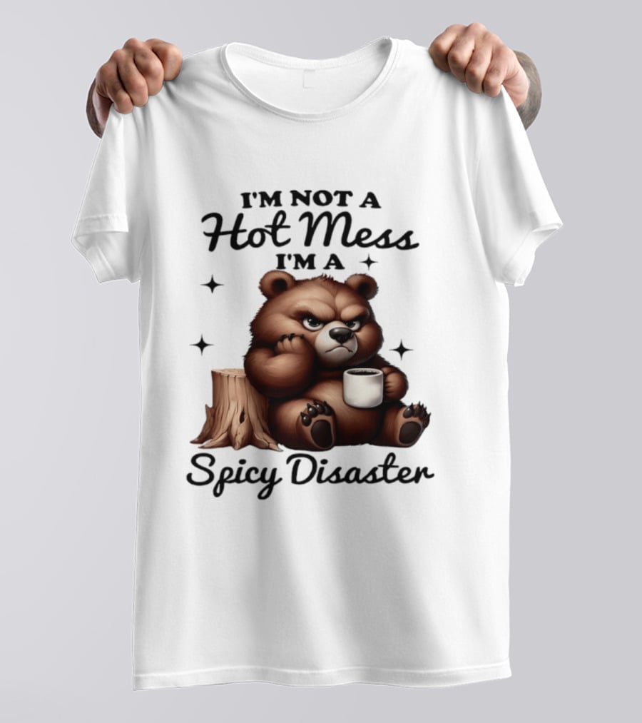 Bear I'm Not A Hot Mess I'm A Spicy Disaster Coffee Cute T-Shirt