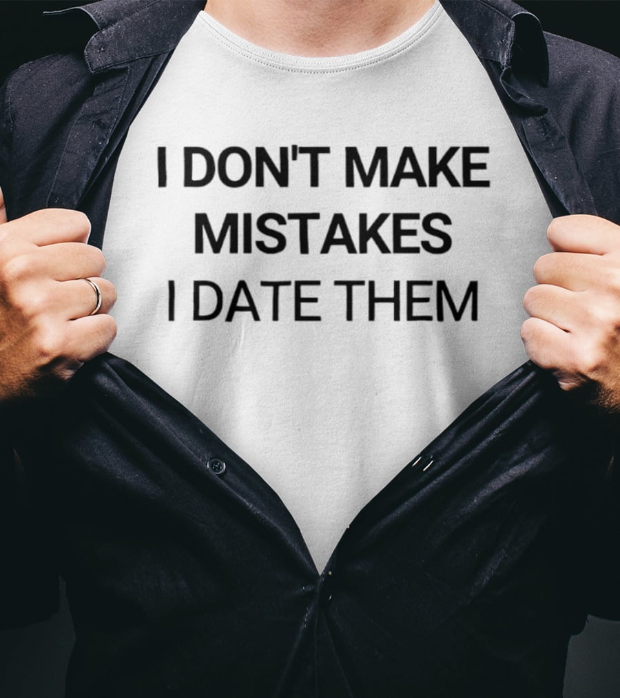 I Don't Make Mistakes I Date Them Funny Dating T-Shirt