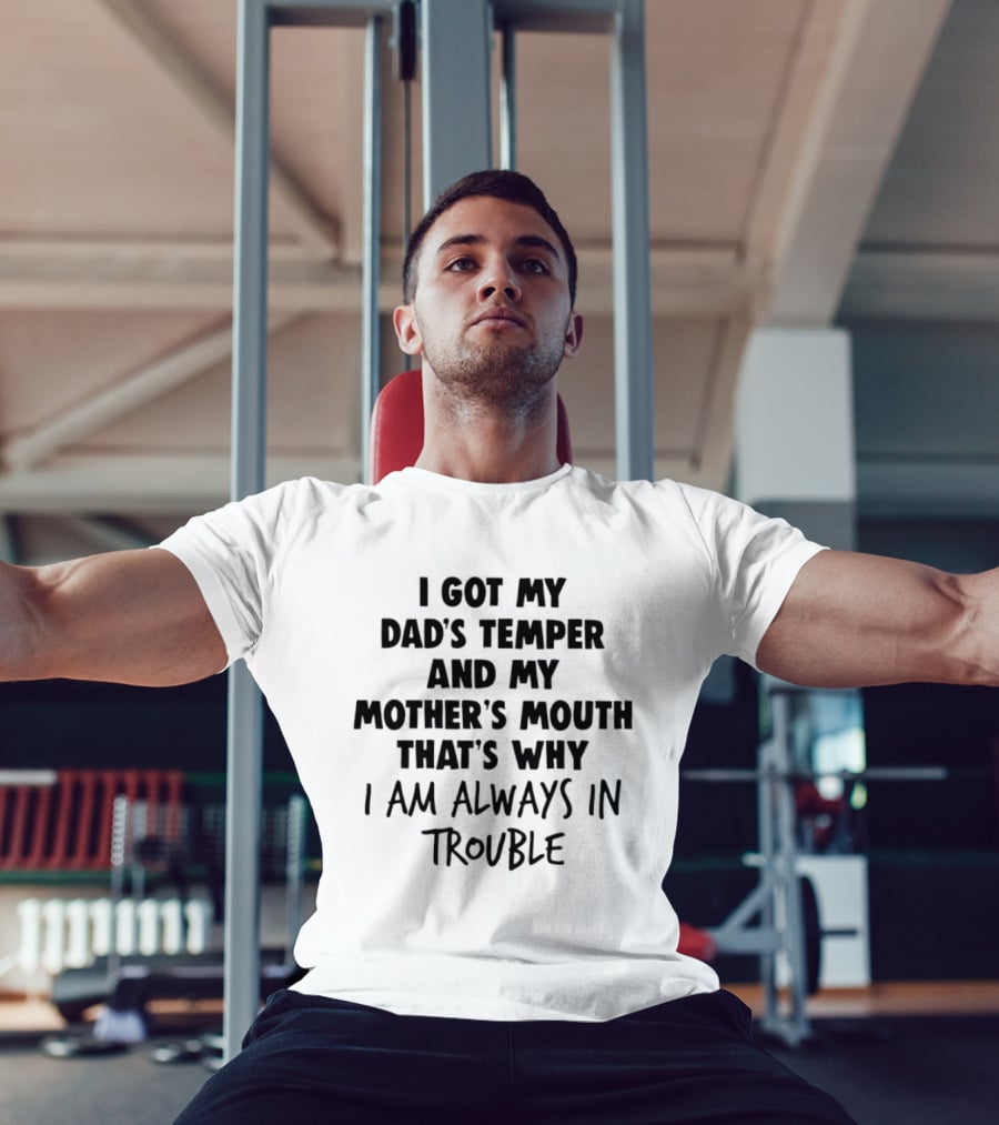 I Got My Dad's Temper And My Mother's Mouth That's Why I Am Always In Trouble T-Shirt