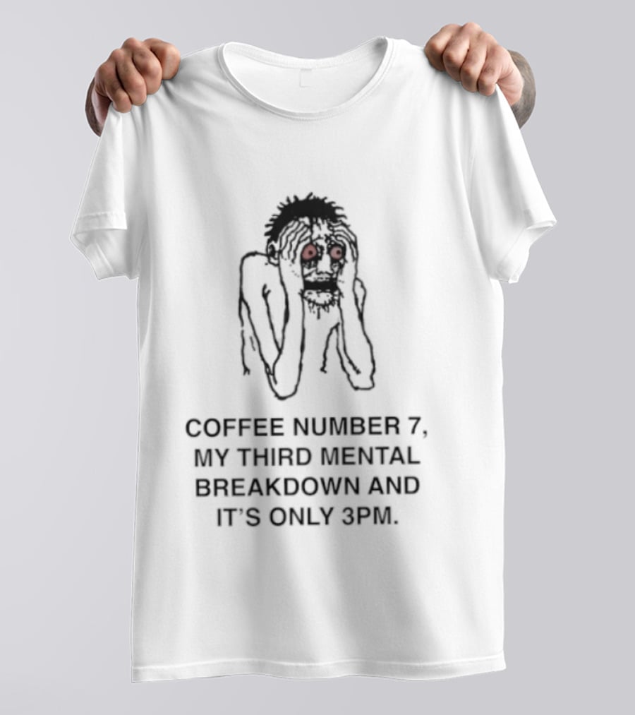 Coffee Number 7 My Third Mental Breakdown And It Is Only 3pm Red Eyed Figure T-Shirt