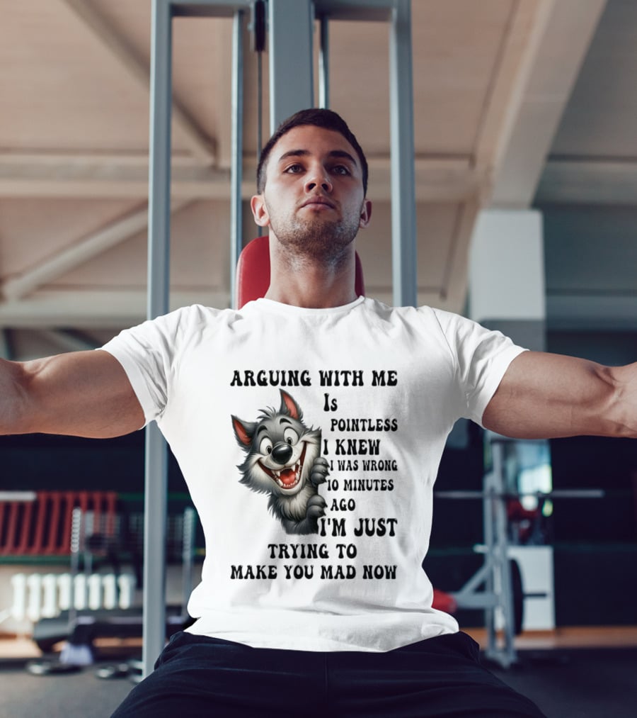 Arguing With Me Is Pointless I Knew I Was Wrong 10 Minutes Ago Wolf T-Shirt