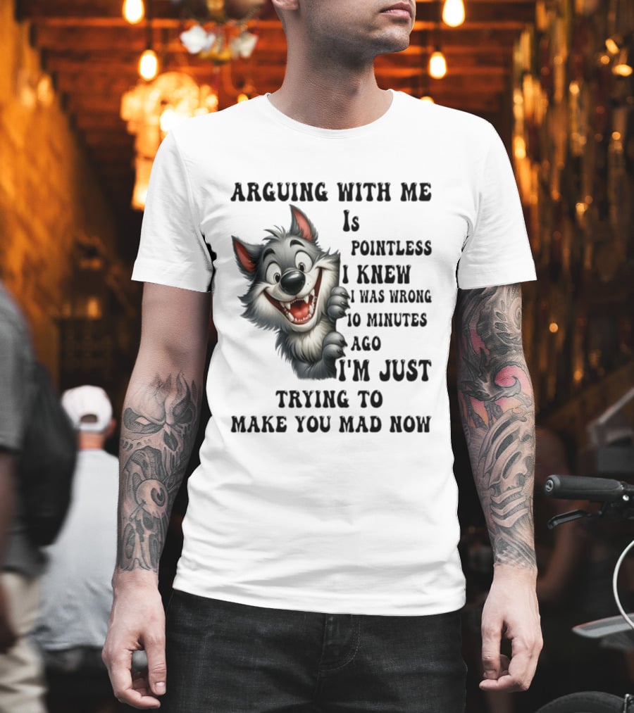 Arguing With Me Is Pointless I Knew I Was Wrong 10 Minutes Ago Wolf T-Shirt